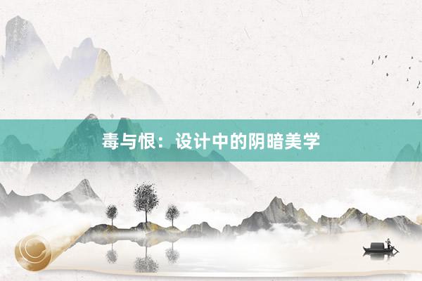 毒与恨：设计中的阴暗美学